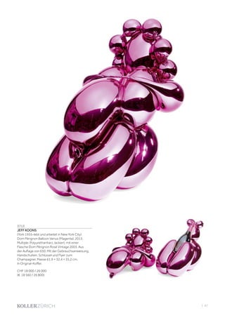 3713
JEFF KOONS
(York 1955–lebt und arbeitet in New York City)
Dom Pérignon Balloon Venus (Magenta). 2013.
Multiple. Polyurethanharz, lackiert, mit einer
Flasche Dom Pérignon Rosé Vintage 2003. Aus
der Auflage von 650. Mit der Gebrauchsanweisung,
Handschuhen, Schlüssel und Flyer zum
Champagner. Masse 61,9 × 32,4 × 35,2 cm.
In Original-Koffer.
CHF 18 000 / 26 000
(€ 18 560 / 26 800)
| 87
 