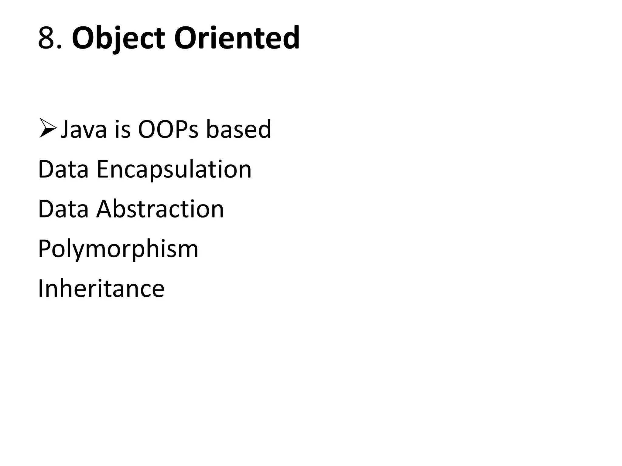8. Object Oriented Java is OOPs based Data Encapsulation Data Abstraction Polymorphism Inheritance 