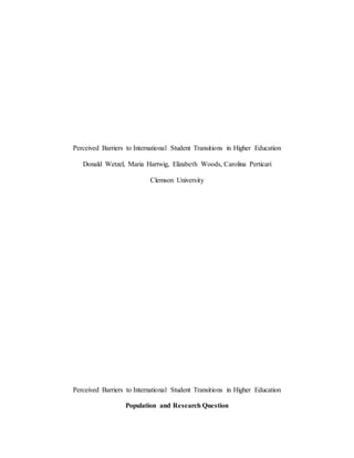 Perceived Barriers to International Student Transitions in Higher Education
Donald Wetzel, Maria Hartwig, Elizabeth Woods, Carolina Perticari
Clemson University
Perceived Barriers to International Student Transitions in Higher Education
Population and Research Question
 