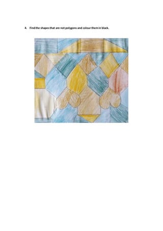 4. Findthe shapesthat are not polygons and colour themin black.
 