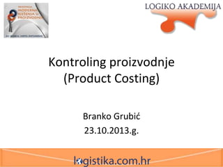 Kontroling proizvodnje
(Product Costing)
Branko Grubid
23.10.2013.g.

 