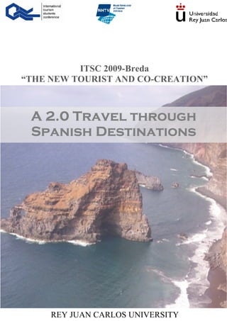 ITSC 2009-Breda
“THE EW TOURIST A D CO-CREATIO ”



 A 2.0 Travel through
 Spanish Destinations




     REY JUAN CARLOS UNIVERSITY
 
