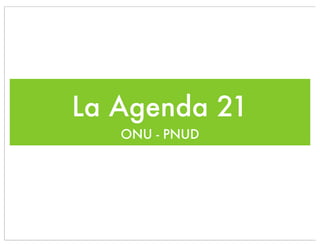 La Agenda 21
   ONU - PNUD
 