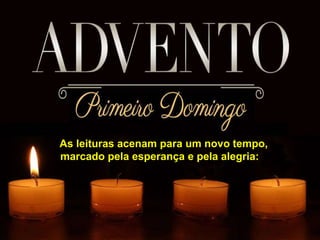 As leituras acenam para um novo tempo,
marcado pela esperança e pela alegria:
 