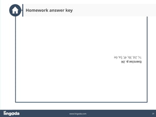 29
www.lingoda.com
Homework answer key
Exercise
p.
24
1c,
2d,
3b,
4f,
5a,
6e
 