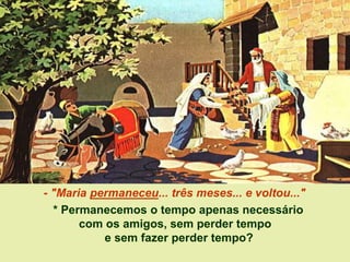- "Maria permaneceu... três meses... e voltou..."
* Permanecemos o tempo apenas necessário
com os amigos, sem perder tempo
e sem fazer perder tempo?
 