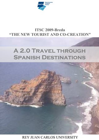 ITSC 2009-Breda
“THE NEW TOURIST AND CO-CREATION”



 A 2.0 Travel through
 Spanish Destinations




     REY JUAN CARLOS UNIVERSITY
 