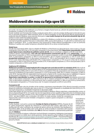 AnUAl TEndinţE

 Tema: Percepţia ţărilor din Parteneriatul de Vecinătate asupra UE

                                                                                                                             Moldova

Moldovenii din nou cu faţa spre UE
 Sondajul de opinie demonstrează creşterea importanţei drepturilor omului, prosperităţii economice şi democraţiei

Un număr tot mai mare de moldoveni şi-au format o imagine foarte bună sau suficient de pozitivă despre Uniunea
Europeană, o creştere cu 5% în şase luni.
Aceste rezultate sunt furnizate de al treilea sondaj de opinie dintr-o serie de sondaje desfăşurate la intervale de şase
luni în perioada decembrie 2009-noiembrie 2010. În cadrul sondajelor au fost chestionaţi 400 de reprezentanţi ai
publicului larg din Moldova, acest exerciţiu fiind parte a unui studiu finanţat de UE privind atitudinile faţă de UE,
realizat în toate statele Vecinătăţii Europene.
În general, perceperea relaţiilor UE-Moldova şi a rolului UE în Moldova a oscilat între trei valuri de sondaje, nivelul cel
mai înalt al opiniilor pozitive fiind atins în decembrie 2009, acesta diminuându-se în iulie 2010 şi revenind la cote
înalte în noiembrie 2010 - o curbă identică a fost remarcată în cifrele relative la problemele cu care se confruntă
Moldova. În pofida unei scăderi temporare, atitudinile faţă de UE au rămas constant pozitive.

Relaţii bune
Doi din trei respondenţi (66%) descriu relaţiile UE-Moldova ca fiind foarte sau destul de bune, ceea ce este cu 2 % mai
mult decât în iunie 2010, dar cu 5% mai puţin comparativ cu luna decembrie 2009. Majoritatea respondenţilor (58%)
susţin faptul că ţara a beneficiat de politicile curente ale UE, ceea ce constituie o creştere cu 4% din iunie 2010.
Conform opiniei respondenţilor, cinci cele mai reprezentative caracteristici ale UE includ: democraţia (71%, în
descreştere comparativ cu 79% în anul precedent, dar în creştere comparativ cu 64% în iunie 2009), drepturile omului
(67%, în descreştere comparativ cu 85% în anul precedent, dar în creştere comparativ cu 73% în iunie 2010),
prosperitate economică (63%, în descreştere comparativ cu 74% în anul precedent, dar în creştere comparativ cu
61% în iunie 2010), libertatea individuală (57%, în descreştere comparativ cu 71% un an în urmă, dar în creştere
comparativ cu 49% în iunie 2010), pace şi securitate (57%, în descreştere comparativ cu 72% în anul precedent, dar în
creştere comparativ cu 52% în iunie 2010).

Implicarea UE în Moldova                                                                                                                                   p.1
Moldovenii consideră că nivelul implicării UE în viaţa ţării este unul adecvat (65% în noiembrie 2010). Mai mult de
trei pătrimi din respondenţi (76%) confirmă faptul că UE finanţează proiecte de dezvoltare în Moldova (comparativ cu
80% în decembrie 2009 şi 63% în iunie 2010, în timp ce trei pătrimi (75%) din respondenţi cred că UE este un partener
important al Moldovei (în descreştere comparativ cu 81% în decembrie 2009, dar în creştere comparativ cu 68% în
iunie 2010). Aproape 60% din respondenţi sunt de acord cu faptul că UE ar putea aduce pace şi stabilitate în regiune
(în descreştere comparativ cu 71% în decembrie 2009, dar în creştere comparativ cu 59% în iunie 2010).
Majoritatea respondenţilor ar prefera ca rolul UE să sporească în trei domenii principale: dezvoltarea economică
(78%, în descreştere comparativ cu 89% anul trecut, dar în creştere comparativ cu 77% în iunie 2010), democraţie
(70%, în descreştere comparativ cu 78% anul trecut, dar în creştere comparativ cu 68% în iunie 2010) şi comerţ (65%,
în descreştere comparativ cu 71% anul trecut, dar în creştere comparativ cu 63% în iunie 2010).

Cunoaşterea UE
Conform rezultatelor celui de-al treilea val de sondaje, majoritatea respondenţilor (53%) afirmă că posedă cunoştinţe
despre EU, politicile şi instituţiile sale, ceea ce este cu 11 % mai mult comparativ cu rezultatele din iunie 2010 şi cu 2 %
mai mult comparativ cu rezultatele înregistrate în decembrie 2009.
Unele fapte despre UE sunt mai bine cunoscute decât altele în Moldova. Marea majoritate a respondenţilor cunosc că
UE are propriul drapel (81%). Un număr mai mic de respondenţi au fost capabili să răspundă corect la întrebarea dacă
UE reuneşte 25 de state membre (31%), dacă moneda Euro este valuta comună pentru toate statele membre ale UE
(25%) sau dacă UNICEF este o instituţie a UE (20%). Cu toate acestea, nivelul de cunoaştere a
răspunsurilor corecte la aceste întrebări a înregistrat o creştere uşoară comparativ cu cele două
valuri precedente.                                                                                           Această publicaţie nu
                                                                                                                                 reprezintă poziţia
Despre proiect                                                                                                                   oficială a CE sau a
Aceste rezultate sunt parte a proiectului Sondaje de Opinie şi Cercetare (OPPOL), finanţat de UE                                 instituţiilor UE. CE nu
în cadrul programului regional de informare şi comunicare IEVP pentru 2007-2010. Au fost                                         acceptă nici un fel de
desfăşurate trei valuri cantitative de sondaje de opinie, primul val cantitativ fiind desfăşurat în                              responsabilitate sau
decembrie 2009, cel de-al doilea val în iunie 2010, iar cel de-al treilea în noiembrie 2010. Aceste                              răspundere cu privire
valuri prezintă în ansamblu rezultatele celor 400 de interviuri realizate cu reprezentanţii publicului                           la conţinutul
larg din Moldova.                                                                                                                publicaţiei.
Proiectul urmăreşte să asigure o informare mai bună despre cunoaşterea, înţelegerea şi perceperea
Uniunii Europene şi a rolului său în ţările partenere. Aceste rapoarte au fost realizate în toate ţările
beneficiare ale Instrumentului European de Vecinătate şi Parteneriat (IEVP) – mecanismul financiar
principal de acordare a asistenţei statelor partenere în cadrul Politicii Europene de Vecinătate (PEV),
precum şi Rusiei.
             Ţările IEVP de Est în care s-a deşfăşurat sondajul sunt: Armenia, Azerbaijan, Georgia, Moldova, Rusia și Ucraina.




                                                                                         www.enpi-info.eu
 