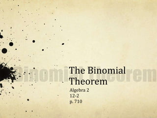 The Binomial Theorem The Binomial Theorem Algebra 2 12-2 p. 710 