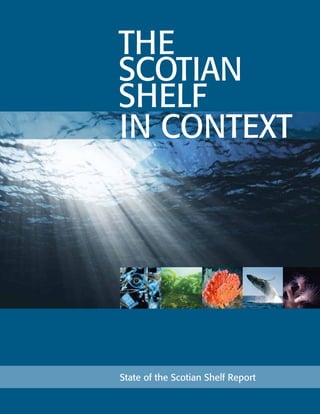1http://coinatlantic.ca/index.php/state-of-the-scotian-shelf
State of the Scotian Shelf Report
in Context
The
Scotian
Shelf
 