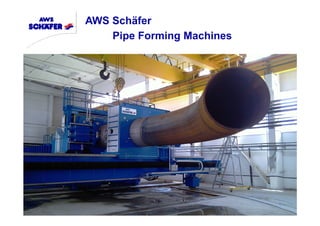 AWS Schäfer
Pipe Forming Machines
 