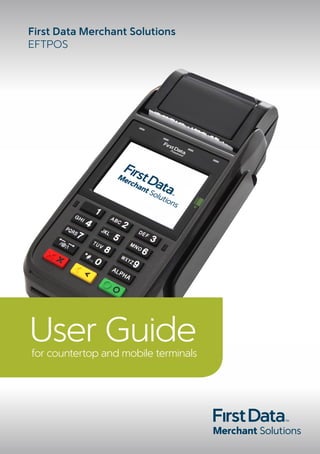 User Guidefor countertop and mobile terminals
First Data Merchant Solutions
EFTPOS
 