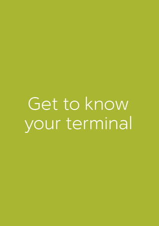 5 Get to know your terminal
Get to know
your terminal
 