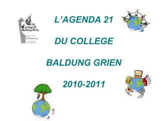 L’AGENDA 21

 DU COLLEGE

BALDUNG GRIEN

  2010-2011
 