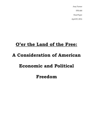 Amy Turner
PPE 400
Final Paper
April 25, 2016
O’er the Land of the Free:
A Consideration of American
Economic and Political
Freedom
 