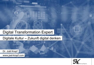 Digitale Kultur – Zukunft digital denken
Digital Transformation Expert
Dr. Joël Krapf
www.joel-krapf.com
 