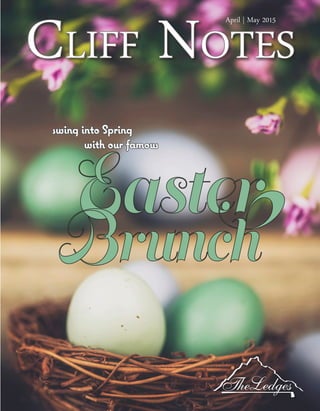 Cliff Notes
April | May 2015
Easter
Brunch
swing into Spring
with our famous
 