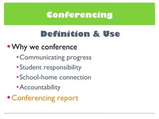 Conferencing Why we conference Communicating progress Student responsibility School-home connection Accountability Conferencing report 