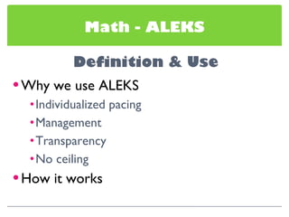 Math - ALEKS Why we use ALEKS Individualized pacing Management Transparency No ceiling How it works 