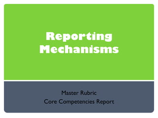 Reporting Mechanisms Master Rubric Core Competencies Report 