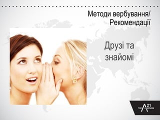 Методи вербування/
Рекомендації
Друзі та
знайомі
 