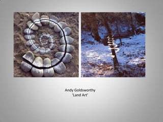 Andy Goldsworthy
   ‘Land Art’
 