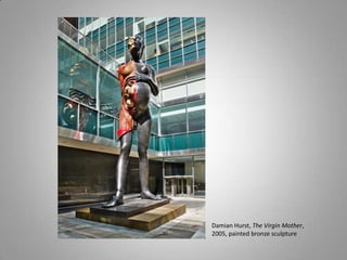 Damian Hurst, The Virgin Mother,
2005, painted bronze sculpture
 