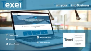 Turn your IT into Business
@TexeiFrance
In/texei
/texeiFrance/
www.texei.com
blog.texei.com
 