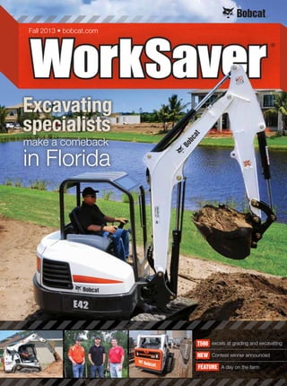 Fall 2013 • bobcat.com
make a comeback
in Florida
Excavating
specialists
excels at grading and excavating
Contest winner announced
A day on the farm
NEW
FEATURE
T590
 