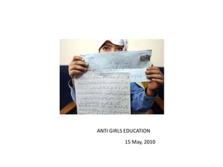 15 May, 2010
ANTI GIRLS EDUCATION
 