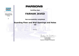  
 
 
 
 
     .1
 
 
 
 
 
Certifies that
FARHAN JAVED
 
has successfully completed
Guarding Floor and Wall Openings and Holes
v2
 
5/22/2014
 
 
 
 
 