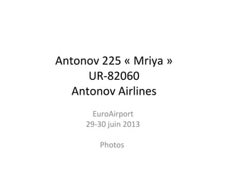 Antonov 225 « Mriya »
UR-82060
Antonov Airlines
EuroAirport
29-30 juin 2013
Photos

 