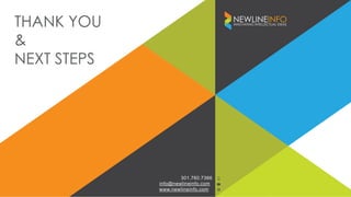THANK YOU
&
NEXT STEPS
301.760.7366
info@newlineinfo.com
www.newlineinfo.com
 