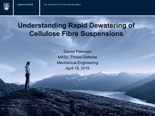 Understanding Rapid Dewatering of
Cellulose Fibre Suspensions
Daniel Paterson
MASc. Thesis Defense
Mechanical Engineering
April 18, 2016
 