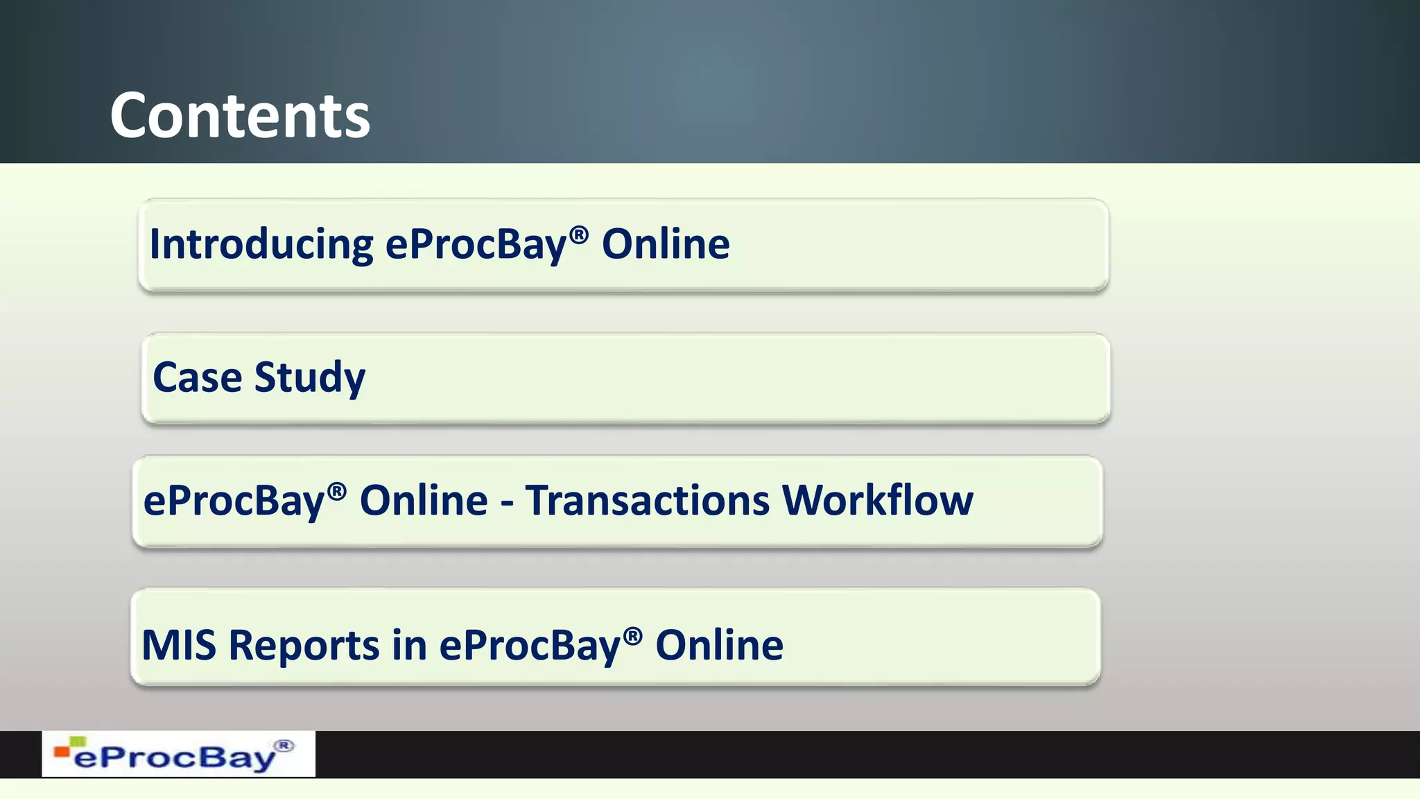 Contents
Case Study
eProcBay® Online - Transactions Workflow
MIS Reports in eProcBay® Online
Introducing eProcBay® Online
 