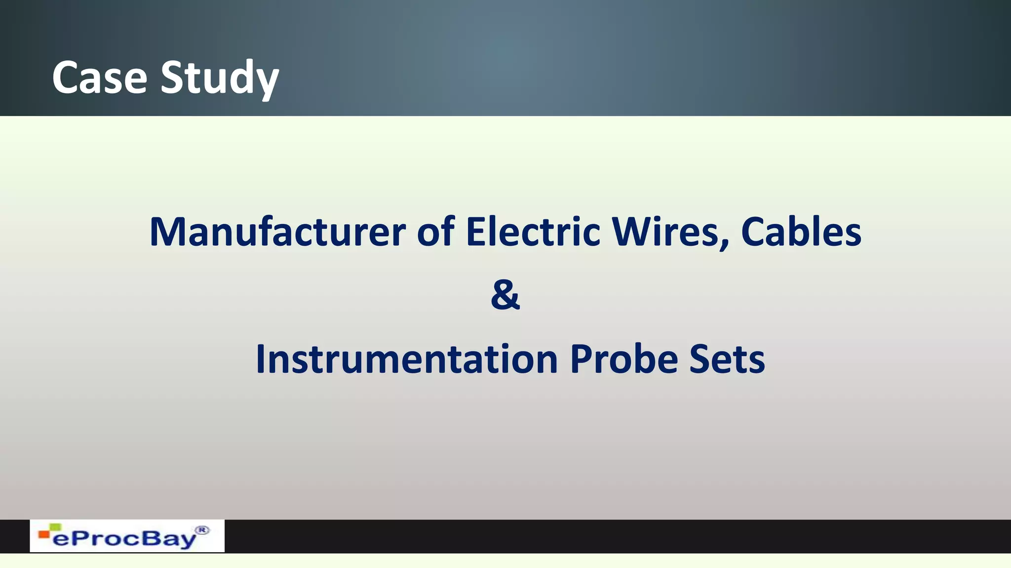 Case Study
Manufacturer of Electric Wires, Cables
&
Instrumentation Probe Sets
 