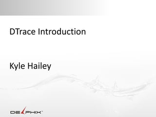 DTrace Introduction


Kyle Hailey
 