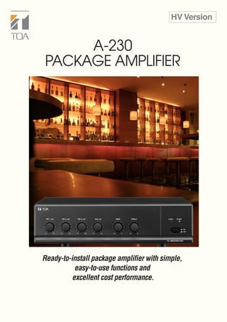 HV Version


     A-230
PACKAGE AMPLIFIER




Ready-to-install package amplifier with simple,
           easy-to-use functions and
          excellent cost performance.
 