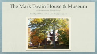 The Mark Twain House & Museum
351 FarmingtonAvenue, Hartford, CT 06105!
!
Annual Report FYE 2015 - February 1, 2014 through January 31, 2015!
 