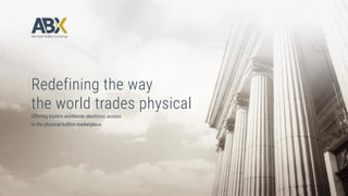 Offering traders worldwide electronic access
to the physical bullion marketplace.
Redefining the way
the world trades physical
 