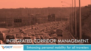 INTEGRATED CORRIDOR MANAGEMENT
Enhancing personal mobility for all travelers
 