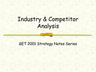 Industry & Competitor
Analysis
GET 2001 Strategy Notes Series
 