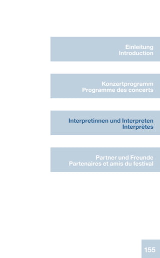 155155155
Einleitung
Introduction
Konzertprogramm
Programme des concerts
Interpretinnen und Interpreten
Interprètes
Partner und Freunde
Partenaires et amis du festival
 