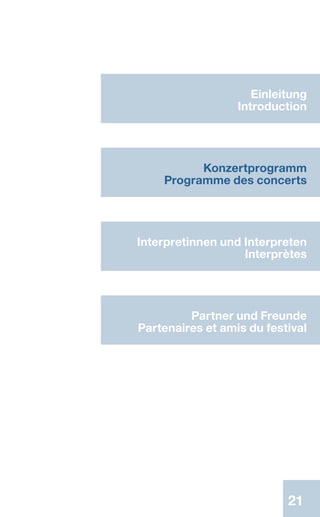 21
Einleitung
Introduction
Konzertprogramm
Programme des concerts
Interpretinnen und Interpreten
Interprètes
Partner und Freunde
Partenaires et amis du festival
 