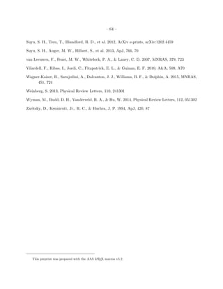 – 64 –
Suyu, S. H., Treu, T., Blandford, R. D., et al. 2012, ArXiv e-prints, arXiv:1202.4459
Suyu, S. H., Auger, M. W., Hilbert, S., et al. 2013, ApJ, 766, 70
van Leeuwen, F., Feast, M. W., Whitelock, P. A., & Laney, C. D. 2007, MNRAS, 379, 723
Vilardell, F., Ribas, I., Jordi, C., Fitzpatrick, E. L., & Guinan, E. F. 2010, A&A, 509, A70
Wagner-Kaiser, R., Sarajedini, A., Dalcanton, J. J., Williams, B. F., & Dolphin, A. 2015, MNRAS,
451, 724
Weinberg, S. 2013, Physical Review Letters, 110, 241301
Wyman, M., Rudd, D. H., Vanderveld, R. A., & Hu, W. 2014, Physical Review Letters, 112, 051302
Zaritsky, D., Kennicutt, Jr., R. C., & Huchra, J. P. 1994, ApJ, 420, 87
This preprint was prepared with the AAS LATEX macros v5.2.
 