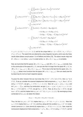 → −
Ω
1
2
gik∂jφ +
1
2
gjk∂iφ + ¯Γijkφ uk
dx1
dx2
dx3
=
Ω
Eij(u)φ dx1
dx2
dx3
,
ω
αβ(um)ϕ dx1
dx2
= −
ω
1
2
F[I]αγ∂βϕ +
1
2
F[I]βγ∂αϕ + Γαβγϕ uγ
m + ϕF[II]αβu3
m dx1
dx2
→ −
ω
1
2
F[I]αγ∂βϕ +
1
2
F[I]βγ∂αϕ + Γαβγϕ uγ
+ ϕF[II]αβu3
dx1
dx2
=
ω
αβ(u)ϕ dx1
dx2
,
ω
ραβ(um)ϕ dx1
dx2
= −
ω
∂αϕ∂βu3
m + Γδ
αβϕ∂δu3
m + F[II]αδF δ
[II]βϕu3
m
+ (∂α(F[II]βγϕ) + ∂β(F[II]αγϕ)) uγ
m
− ∂αF[II]βγ − Γδ
αβF[II]δγ − Γδ
αγF[II]βδ ϕuγ
m dx1
dx2
→ −
ω
∂αϕ∂βu3
+ Γδ
αβϕ∂δu3
+ F[II]αδF δ
[II]βϕu3
+ (∂α(F[II]βγϕ) + ∂β(F[II]αγϕ)) uγ
− ∂αF[II]βγ − Γδ
αβF[II]γδ − Γδ
αγF[II]βδ ϕuγ
dx1
dx2
=
ω
ραβ(u)ϕ dx1
dx2
,
∀ i, j, k ∈ {1, 2, 3}, ∀ α, β, γ, δ ∈ {1, 2} and for the unique ﬁeld u ∈ {v ∈ L2
(Ω) | v|ω ∈ L2
(ω)×
L2
(ω)×H1
(ω)}. The weak limits are obtained by using integration by parts, and to see why these
results follow please consult section 1.2 of Gelfand and Shilov [73]. The above results imply that
E = E(u), = (u) and ρ = ρ(u) in a weak sense, i.e. (K(ω, Ω), || · ||K(ω,Ω)) is complete.
Now, we must show that the spaces (K(ω, Ω), ||·||K(ω,Ω)) and (W (ω, Ω), ||·||W (ω,Ω)) coincide. Due
to the construction of the space K(ω, Ω), one can see that it is larger than the space W (ω, Ω), i.e.
(W (ω, Ω), || · ||W (ω,Ω)) ⊆ (K(ω, Ω), || · ||K(ω,Ω)). This is due to the fact that the space (K(ω, Ω),
|| · ||K(ω,Ω)) allows more functions than the space (W (ω, Ω), || · ||W (ω,Ω)). One can clearly see this
by observing the norms of each respective spaces.
To prove the other inclusion ﬁrst we must show that, if ∂j
uk
+ ∂k
uj
is in L2
(Ω), then ∂juk
is in
L2
(Ω). To do so, consider the covariant displacement ﬁeld components uj = gijui
. As u ∈ L2
(Ω)
and g ∈ C1
(¯Ω; R9
), we get uj ∈ L2
(Ω), ∀ j ∈ {1, 2, 3}. Now, let ¯sij(u) = 1
2 (∂iuj + ∂jui) and
let ¯tij(u) = −¯Γk
ijuk, and thus, by construction, we get Eij(u) = ¯sij(u) + ¯tij(u), ∀ i, j ∈ {1, 2, 3}.
As uj ∈ L2
(Ω) and ¯Γk
ij ∈ C0
(¯Ω), we get ¯t(u) ∈ L2
(Ω). Now, as E(u),¯t(u) ∈ L2
(Ω), we get
¯s(u) ∈ L2
(Ω), and this implies that ∂k ¯sij(u) ∈ H−1
(Ω), ∀ i, j, k ∈ {1, 2, 3}. By rearranging a linear
combination of ∂k ¯sij(u), we obtain the relation
∂ijuk = −∂k ¯sij(u) + ∂i¯sjk(u) + ∂j ¯ski(u) .
Thus, the fact ∂k ¯sij(u) ∈ H−1
(Ω) implies that ∂ijuk ∈ H−1
(Ω), ∀ i, j, k ∈ {1, 2, 3}. Note that
uk ∈ L2
(Ω) implies that ∂juk ∈ H−1
(Ω), and thus, along with the condition ∂ijuk ∈ H−1
(Ω) funda-
mental Lemma of J. L. Lions (lemma 8) implies that uk ∈ H1
(Ω), ∀ k ∈ {1, 2, 3}. Now, recall the
contravariant displacement ﬁeld components uj
= gij
ui. As ui ∈ H1
(Ω) and g ∈ C1
(¯Ω; R9
), we ﬁnd
96
 