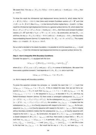 We assert that, if for any u ∈ V (ω, Ω), if E(u) = 0 in Ω, and (u) = 0 and ρ(u) = 0 in ω, then
u = 0 in ¯Ω.
To show this recall the inﬁnitesimal rigid displacement lemma (lemma 9), which states that for
v ∈ H1
(Ω), if E(v) = 0 in Ω, then there exist constant Euclidean vectors ¯a, ¯b ∈ E3
such that
vi
∂i
¯X = ¯a+¯b× ¯X in ¯Ω. Also, if v|∂Ω0 = 0, then lemma 9 further implies that ¯a = 0 and ¯b = 0. Now,
recall the inﬁnitesimal rigid displacement lemma on a general surface (lemma 10), which states that
for w ∈ H1
(ω)×H1
(ω)×H2
(ω), if (w) = 0 and ρ(w) = 0 in ω, then there exist constant Euclidean
vectors a, b ∈ E3
such that wα
∂ασ + w3
N = a + b × σ in ¯ω. By construction, we have ¯X|ω = σ,
and thus, for any u ∈ V (ω, Ω), if E(u) = 0 in Ω, and (u) = 0 and ρ(u) = 0 in ω, then boundary
trace embedding theorem (lemma 11) implies that ¯a + ¯b × ¯X|ω = a + b × σ in L2
(ω). This implies
that a = ¯a = 0 and b = ¯b = 0, i.e. u = 0 in ¯Ω.
As our shell is bonded to the elastic foundation, it is possible to omit the assertions u|∂ω0 = 0 and
nα
∂αu3
|∂ω0 = 0 from the inﬁnitesimal rigid displacement lemma on a general surface (lemma 10).
Step 3 : Korn’s Inequality With Boundary Conditions
Consider the space V (ω, Ω) equipped with the norm
||v||S(ω,Ω) = ||E(v)||2
L2(Ω) +|| (v)||2
L2(ω) +||ρ(v)||2
L2(ω)
1
2
,
where E(u) ∈ L2
(Ω), (u) ∈ L2
(ω) and ρ(u) ∈ L2
(ω) in a sense of distributions. We assert that
there exists a positive constant C that depends on Ω, ∂Ω0, ¯X, ω, ∂ω and σ such that
||u||W (ω,Ω) ≤ C||u||S(ω,Ω) , ∀ u ∈ V (ω, Ω) ,
i.e. Korn’s inequity with boundary condition.
To prove this assertion consider the converse, i.e. consider the claim that ∃ C > 0 such that
||u||W (ω,Ω) > C||u||S(ω,Ω), ∀ u ∈ V (ω, Ω). If this is indeed the case, then we can ﬁnd a se-
quence {um}m∈N ⊂ V (ω, Ω) such that ||um||W (ω,Ω) = 1, ∀ m > 0, and ||um||S(ω,Ω) → 0. As
C||um||S(ω,Ω) < 1, ∀ m > 0, the sequence is {um}m∈N is bounded in V (ω, Ω), and thus, by
Rellich-Kondrasov theorem (lemma 13) there exists a convergent subsequence {umn
}mn∈N in
{v ∈ L2
(Ω) | v|ω ∈ L2
(ω)×L2
(ω)×H1
(ω)}. As the subsequence {umn
}mn∈N is convergent in
{v ∈ L2
(Ω) | v|ω ∈ L2
(ω) × L2
(ω) × H1
(ω)}, the condition ||umn
||S(ω,Ω) → 0 implies that the
subsequence {umn }mn∈N is a Cauchy sequence with respect to the norm || · ||K(ω,Ω). As the sub-
sequence {umn }mn∈N is a Cauchy sequence with respect to the norm || · ||K(ω,Ω), Korn’s inequity
without boundary conditions implies that the subsequence {umn
}mn∈N is Cauchy sequence with
respect to the norm || · ||W (ω,Ω). By construction, the space (V (ω, Ω), || · ||W (ω,Ω)) is complete as
a closed subspace of (W (ω, Ω), || · ||W (ω,Ω)), and thus, there exists a unique ﬁeld u ∈ W (ω, Ω)
such that ||umn ||W (ω,Ω) → ||u||W (ω,Ω) = 1, in particular, ||E(umn )||2
L2(Ω)
→ ||E(u)||2
L2(Ω)
= 0,
|| (umn
)||2
L2(ω)
→ || (u)||2
L2(ω)
= 0 and ||ρ(umn
)||2
L2(ω)
→ ||ρ(u)||2
L2(ω)
= 0, and this is due
to the fact that ||umn
||S(ω,Ω) → 0. But recall that for any u ∈ V (ω, Ω), we have u|∂Ω0
= 0.
98
 