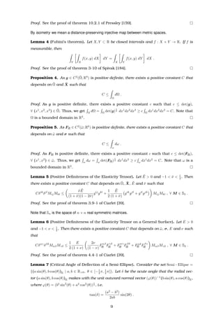 Proof. See the proof of theorem 10.2.1 of Pressley [159].
By isometry we mean a distance-preserving injective map between metric spaces.
Lemma 4 (Fubini’s theorem). Let X, Y ⊂ R be closed intervals and f : X × Y → R. If f is
measurable, then
Y X
f(x, y) dX dY =
X Y
f(x, y) dY dX .
Proof. See the proof of theorem 3-10 of Spivak [184].
Proposition 4. As g ∈ C2
(¯Ω; R9
) is positive deﬁnite, there exists a positive constant C that
depends on ¯Ω and ¯X such that
C ≤
Ω
dΩ .
Proof. As g is positive deﬁnite, there exists a positive constant c such that c ≤ det(g),
∀ (x1
, x2
, x3
) ∈ ¯Ω. Thus, we get Ω
dΩ = Ω
det(g)
1
2 dx1
dx2
dx3
≥ c Ω
dx1
dx2
dx3
= C. Note that
Ω is a bounded domain in R3
.
Proposition 5. As F[I] ∈ C2
(¯ω; R6
) is positive deﬁnite, there exists a positive constant C that
depends on ¯ω and σ such that
C ≤
ω
dω .
Proof. As F[I] is positive deﬁnite, there exists a positive constant c such that c ≤ det(F[I]),
∀ (x1
, x2
) ∈ ¯ω. Thus, we get ω
dω = ω
det(F[I])
1
2 dx1
dx2
≥ c ω
dx1
dx2
= C. Note that ω is a
bounded domain in R2
.
Lemma 5 (Positive Deﬁniteness of the Elasticity Tensor). Let ¯E > 0 and −1 < ¯ν < 1
2 . Then
there exists a positive constant C that depends on ¯Ω, ¯X, ¯E and ¯ν such that
Cδik
δjl
MijMkl ≤
¯ν ¯E
(1 + ¯ν)(1 − 2¯ν)
gij
gkl
+
1
2
¯E
(1 + ¯ν)
gik
gjl
+ gil
gjk
MijMkl , ∀ M ∈ S3 .
Proof. See the proof of theorem 3.9-1 of Ciarlet [39].
Note that Sn is the space of n × n real symmetric matrices.
Lemma 6 (Positive Deﬁniteness of the Elasticity Tensor on a General Surface). Let E > 0
and −1 < ν < 1
2 . Then there exists a positive constant C that depends on ¯ω, σ, E and ν such
that
Cδαγ
δβδ
MαβMγδ ≤
1
2
E
(1 + ν)
2ν
(1 − ν)
Fαβ
[I] Fγδ
[I] + Fαγ
[I] Fβδ
[I] + Fαδ
[I] Fβγ
[I] MαβMγδ , ∀ M ∈ S2 .
Proof. See the proof of theorem 4.4-1 of Ciarlet [39].
Lemma 7 (Critical Angle of Deﬂection of a Semi-Ellipse). Consider the set Semi−Ellipse =
{(a sin(θ), b cos(θ))E | a, b ∈ R>0, θ ∈ [−1
2 π, 1
2 π]}. Let δ be the acute angle that the radial vec-
tor (a sin(θ), b cos(θ))E makes with the unit outward normal vector (ϕ(θ))−1
(b sin(θ), a cos(θ))E,
where ϕ(θ) = (b2
sin2
(θ) + a2
cos2
(θ))
1
2 , i.e.
tan(δ) =
(a2
− b2
)
2ab
sin(2θ) .
9
 
