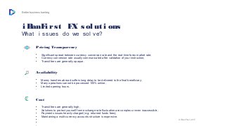 Better business banking
i BanFi rst FX sol ut i ons
What i ssues do we sol ve?
Cost
• Transit fees are generally high;
• S...