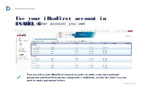 Better business banking
Use your i BanFi rst account i n
ISABEL 6Li ke any ot her account you own
You can select your iBan...